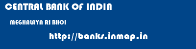 CENTRAL BANK OF INDIA  MEGHALAYA RI BHOI    banks information 